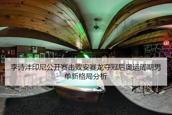 李诗沣印尼公开赛击败安赛龙夺冠后奥运周期男单新格局分析